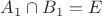 $A_1 \cap B_1=E$