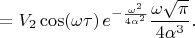 $$=V_2\cos(\omega\tau)\,e^{-\frac{\omega^2}{4\alpha^2}}\frac{\omega\sqrt{\pi}}{4\alpha^3}.$$