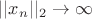 $||x_n||_2\to\infty$