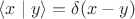 $\langle x \mid y\rangle = \delta (x-y)$