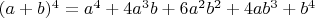 $(a + b)^4 = a^4 + 4 a^3  b + 6 a^2  b^2 + 4 a  b^3 + b^4$