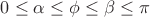 $0 \le \alpha \le \phi \le \beta \le \pi$
