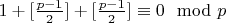 $1 + [\frac {p-1}{2}] + [\frac {p-1}{2}]\equiv 0\mod p$
