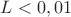 $L<0,01$