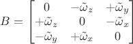 $B=\begin{bmatrix}0&-\tilde\omega_z&+\tilde\omega_y\\+\tilde\omega_z&0&-\tilde\omega_x\\-\tilde\omega_y&+\tilde\omega_x&0\end{bmatrix}$ $B=\begin{bmatrix}0&-\tilde\omega_z&+\tilde\omega_y\\+\tilde\omega_z&0&-\tilde\omega_x\\-\tilde\omega_y&+\tilde\omega_x&0\end{bmatrix}$