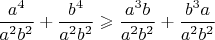 $\dfrac{a^4}{a^2b^2}+\dfrac{b^4}{a^2b^2}\geqslant \dfrac{a^3b}{a^2b^2}+\dfrac{b^3a}{a^2b^2}$