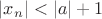 $|x_n| < |a| + 1$