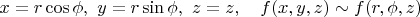 $x=r \cos \phi, \ y=r \sin \phi, \ z=z, \quad f(x,y,z) \sim f(r,\phi, z)$