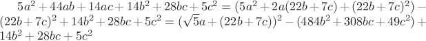 $5a^2+44ab+14ac+14b^2+28bc+5c^2=(5a^2+2a(22b+7c)+(22b+7c)^2)-(22b+7c)^2+14b^2+28bc+5c^2=(\sqrt{5}a+(22b+7c))^2-(484b^2+308bc+49c^2)+14b^2+28bc+5c^2$