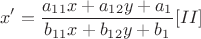 $$x'=\frac{a_{11}x+a_{12}y+a_{1}}{b_{11}x+b_{12}y+b_{1}}  [II]$$