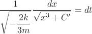 $\dfrac{1}{\sqrt{-\dfrac{2k}{3m}}} \dfrac{dx}{\sqrt{x^3 + C'}} = dt$