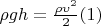 $\rho g h = \frac{\rho \upsilon^2}{2}     (1)$