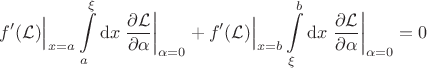 $\displaystyle
 f'(\mathcal{L}) \Big|_{x = a} \int\limits_{a}^{\xi} \mathrm{d} x\;  \frac{\partial \mathcal{L}}{\partial \alpha} \bigg|_{\alpha = 0}
+  f'(\mathcal{L}) \Big|_{x = b} \int\limits_{\xi}^{b} \mathrm{d} x\;  \frac{\partial \mathcal{L}}{\partial \alpha} \bigg|_{\alpha = 0} = 0
$