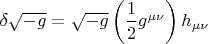 $\delta \sqrt{-g}=\sqrt{-g}\left(\dfrac 1 2 g^{\mu \nu}  \right) h_{\mu \nu}$