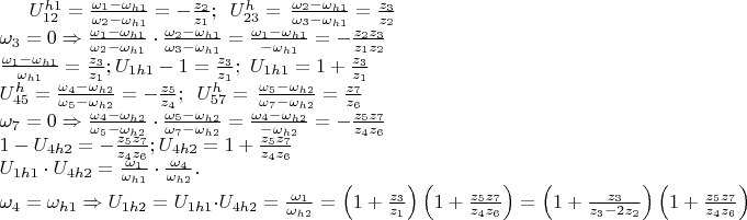 $
  & U_{12}^{h1}=\frac{\omega _{1}-\omega _{h1}}{\omega _{2}-\omega _{h1}}=-\frac{z_{2}}{z_{1}};\,\,\,U_{23}^{h}=\,\frac{\omega _{2}-\omega _{h1}}{\omega _{3}-\omega _{h1}}=\frac{z_{3}}{z_{2}} \\ 
 & \omega _{3}=0\Rightarrow \frac{\omega _{1}-\omega _{h1}}{\omega _{2}-\omega _{h1}}\cdot \frac{\omega _{2}-\omega _{h1}}{\omega _{3}-\omega _{h1}}=\frac{\omega _{1}-\omega _{h1}}{-\omega _{h1}}=-\frac{z_{2}z_{3}}{z_{1}z_{2}} \\ 
 & \frac{\omega _{1}-\omega _{h1}}{\omega _{h1}}=\frac{z_{3}}{z_{1}};U_{1h1}-1=\frac{z_{3}}{z_{1}};\,\,U_{1h1}=1+\frac{z_{3}}{z_{1}} \\ 
 & U_{45}^{h}=\frac{\omega _{4}-\omega _{h2}}{\omega _{5}-\omega _{h2}}=-\frac{z_{5}}{z_{4}};\,\,\,U_{57}^{h}=\,\frac{\omega _{5}-\omega _{h2}}{\omega _{7}-\omega _{h2}}=\frac{z_{7}}{z_{6}} \\ 
 & \omega _{7}=0\Rightarrow \frac{\omega _{4}-\omega _{h2}}{\omega _{5}-\omega _{h2}}\cdot \frac{\omega _{5}-\omega _{h2}}{\omega _{7}-\omega _{h2}}=\frac{\omega _{4}-\omega _{h2}}{-\omega _{h2}}=-\frac{z_{5}z_{7}}{z_{4}z_{6}} \\ 
 & 1-U_{4h2}=-\frac{z_{5}z_{7}}{z_{4}z_{6}};U_{4h2}=1+\frac{z_{5}z_{7}}{z_{4}z_{6}} \\ 
 & U_{1h1}\cdot U_{4h2}=\frac{\omega _{1}}{\omega _{h1}}\cdot \frac{\omega _{4}}{\omega _{h2}}. \\ 
 & \omega _{4}=\omega _{h1}\Rightarrow U_{1h2}=U_{1h1}\cdot U_{4h2}=\frac{\omega _{1}}{\omega _{h2}}=\left( 1+\frac{z_{3}}{z_{1}} \right)\left( 1+\frac{z_{5}z_{7}}{z_{4}z_{6}} \right)=\left( 1+\frac{z_{3}}{z_{3}-2z_{2}} \right)\left( 1+\frac{z_{5}z_{7}}{z_{4}z_{6}} \right) \\ 
$