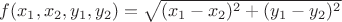 $f(x_1, x_2, y_1, y_2)=\sqrt{(x_1-x_2)^2+(y_1-y_2)^2}$