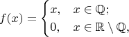 $$f(x)=\begin{cases}x,&x\in\mathbb{Q};\\0,&x\in\mathbb{R}\setminus\mathbb{Q},\end{cases}$$