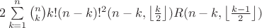 $2\sum\limits_{k=1}^{n}\binom{n}{k}k!(n-k)!^2\cdotR(n-k,\left\lfloor \frac{k}{2}\right\rfloor)R(n-k,\left\lfloor \frac{k-1}{2}\right\rfloor)$ $2\sum\limits_{k=1}^{n}\binom{n}{k}k!(n-k)!^2\cdotR(n-k,\left\lfloor \frac{k}{2}\right\rfloor)R(n-k,\left\lfloor \frac{k-1}{2}\right\rfloor)$