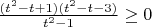 $  \frac{(t^2-t+1)(t^2-t-3)}{t^2-1}\ge 0$