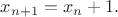 $x_{n+1}=x_n+1.$