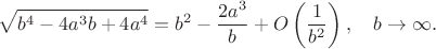 $$\sqrt{b^4-4a^3b+4a^4}=b^2-\frac{2a^3}{b}+O\left(\frac{1}{b^2}\right), \quad b \to \infty.$$