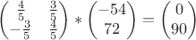 $$\begin{pmatrix}
\frac{4}{5} & \frac{3}{5} \\ 
-\frac{3}{5} & \frac{4}{5}\\ 
\end{pmatrix} * \begin{pmatrix}
-54 \\ 
72\\ 
\end{pmatrix} =  \begin{pmatrix}
0 \\ 
90 \\ 
\end{pmatrix}$