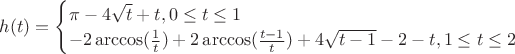 $h(t)=\begin{cases}
\pi-4\sqrt{t}+t, 0\le t\le 1\\
-2\arccos(\frac{1}{t})+2\arccos(\frac{t-1}{t})+4\sqrt{t-1}-2-t, 1\le t\le 2
\end{cases}$