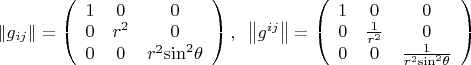 $\[\left\| {{g_{ij}}} \right\| = \left( {\begin{array}{*{20}{c}}
   1 & 0 & 0  \\
   0 & {{r^2}} & 0  \\
   0 & 0 & {{r^2}{{\sin }^2}\theta }  \\

 \end{array} } \right),{\text{     }}\left\| {{g^{ij}}} \right\| = \left( {\begin{array}{*{20}{c}}
   1 & 0 & 0  \\
   0 & {\frac{1}
{{{r^2}}}} & 0  \\
   0 & 0 & {\frac{1}
{{{r^2}{{\sin }^2}\theta }}}  \\

 \end{array} } \right)\]
$