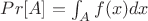 $Pr[A] = \int_A f(x)dx$