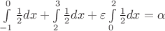 $\int\limits_{-1}^{0} \frac{1}{2} dx + \int\limits_{2}^{3} \frac{1}{2} dx+\varepsilon\int\limits_{0}^{2} \frac{1}{2} dx=\alpha$