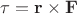 \mathbf{\tau} = \mathbf{r}\times\mathbf{F}