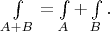 $\int\limits_{A+B}=\int\limits_{A}+\int\limits_{B}.$