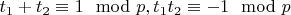$t_1+t_2 \equiv 1 \mod p, t_1 t_2 \equiv -1 \mod p$