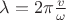 $\lambda = 2 \pi \frac{ v}{\omega}$