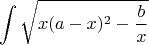 $$\int\sqrt{x(a-x)^{2}-\dfrac{b}{x}}$$
