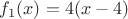 $f_1(x) = 4(x - 4)$