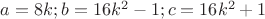 $a=8k; b= 16k^2-1;c=16k^2+1$