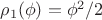 $\rho_1(\phi)=\phi^2/2$
