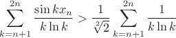 $$\sum\limits_{k=n+1}^{2n}{\frac{{\sin kx_n}}{{k\ln k}}}>\frac{1}{\sqrt[2]2}\sum\limits_{k=n+1}^{2n}\frac{1}{k \ln k}$$