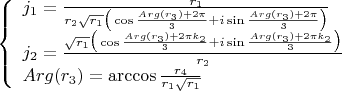 $\left\{
\begin{array}{lcl}
j_1=\frac{r_1}{r_2\sqrt{r_1}\big(\cos{\frac{Arg(r_3)+2{\pi}}{3}+i\sin{\frac{Arg(r_3)+2{\pi}}{3}}}\big)}\\ j_2=\frac{\sqrt{r_1}\big(\cos{\frac{Arg(r_3)+2{\pi}k_2}{3}+i\sin{\frac{Arg(r_3)+2{\pi}k_2}{3}}}\big)}{r_2} \\
Arg(r_3)=\arccos{\frac{r_4}{r_1\sqrt{r_1}}} \ \ 
\end{array}
\right.$