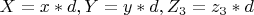 $ X=x*d, Y=y*d, Z_3=z_3*d $