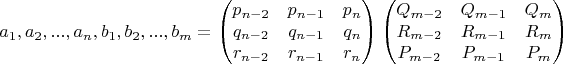 $$a_1,a_2,...,a_n,b_1,b_2,...,b_m=\begin{pmatrix} p_{n-2} & p_{n-1} & p_n\\ q_{n-2} & q_{n-1} & q_n\\ r_{n-2} & r_{n-1} & r_n \end{pmatrix}\begin{pmatrix} Q_{m-2} & Q_{m-1} & Q_m\\ R_{m-2} & R_{m-1} & R_m\\ P_{m-2} & P_{m-1} & P_m \end{pmatrix}$$