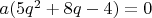 $a(5q^2 + 8q -4) = 0$