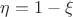 $\eta = 1 - \xi$