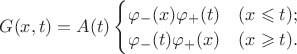 $G(x,t)=A(t)\begin{cases}\varphi_-(x)\varphi_+(t)&(x\leqslant t);\\\varphi_-(t)\varphi_+(x)&(x\geqslant t).\end{cases}$