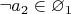 $\neg a_2 \in \varnothing_1$
