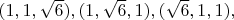 $(1,1,\sqrt6), (1,\sqrt6, 1), (\sqrt6, 1, 1),  $