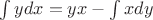 $ \int {ydx} = yx - \int {xdy}$