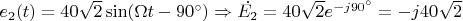 $e_2(t)=40\sqrt{2}\sin(\Omega t - 90^{\circ})\Rightarrow \dot{E_2}=40\sqrt{2}e^{-j90^{\circ}}=-j40\sqrt{2}$