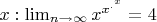 $ x:  \lim_{n\rightarrow \infty}{x}^{{x}^{{.}^{x}}} = 4$